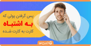 پولی رو اشتباهی به حساب کسی واریز کردم،چطورمیتونم پس بگیرم؟